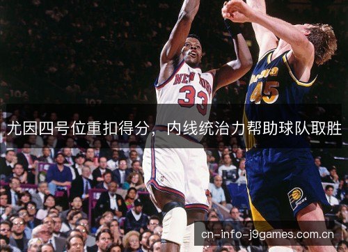 尤因四号位重扣得分，内线统治力帮助球队取胜